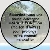 Accordez-vous une pause Auvergne «AUX 3 FORÊTS» (maison d’hôtes) pour prolonger  votre moment relaxation